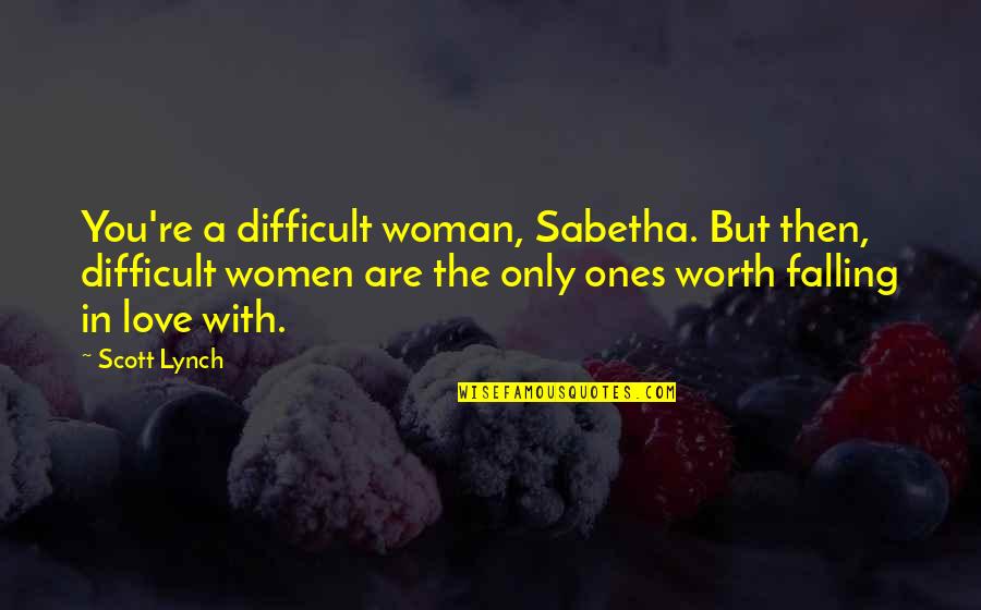 A Woman Worth Quotes By Scott Lynch: You're a difficult woman, Sabetha. But then, difficult