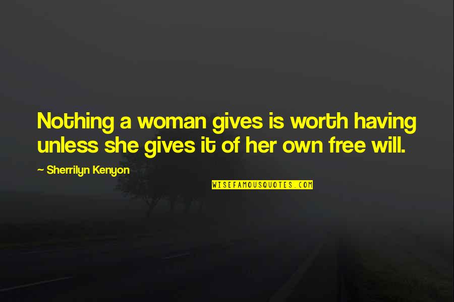 A Woman Worth Quotes By Sherrilyn Kenyon: Nothing a woman gives is worth having unless