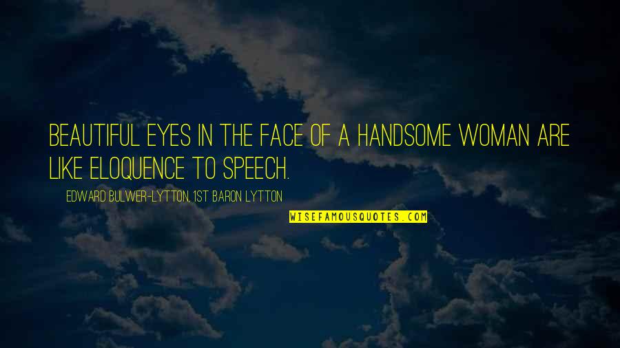 A Woman's Beautiful Eyes Quotes By Edward Bulwer-Lytton, 1st Baron Lytton: Beautiful eyes in the face of a handsome