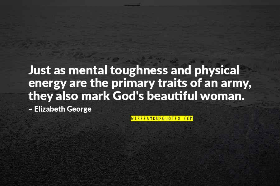 A Woman's Beautiful Eyes Quotes By Elizabeth George: Just as mental toughness and physical energy are