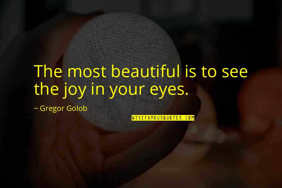 A Woman's Beautiful Eyes Quotes By Gregor Golob: The most beautiful is to see the joy