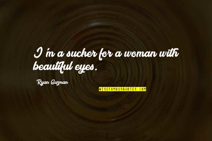 A Woman's Beautiful Eyes Quotes By Ryan Guzman: I'm a sucker for a woman with beautiful