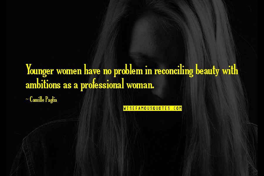 A Woman's Beauty Quotes By Camille Paglia: Younger women have no problem in reconciling beauty