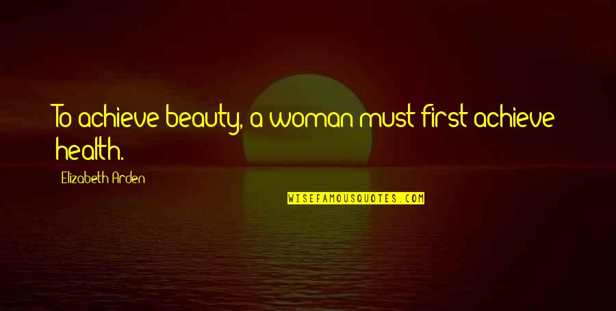 A Woman's Beauty Quotes By Elizabeth Arden: To achieve beauty, a woman must first achieve