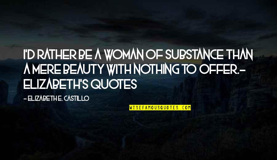 A Woman's Beauty Quotes By Elizabeth E. Castillo: I'd rather be a woman of substance than