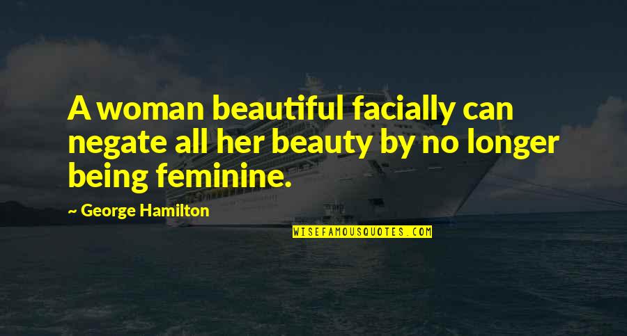 A Woman's Beauty Quotes By George Hamilton: A woman beautiful facially can negate all her