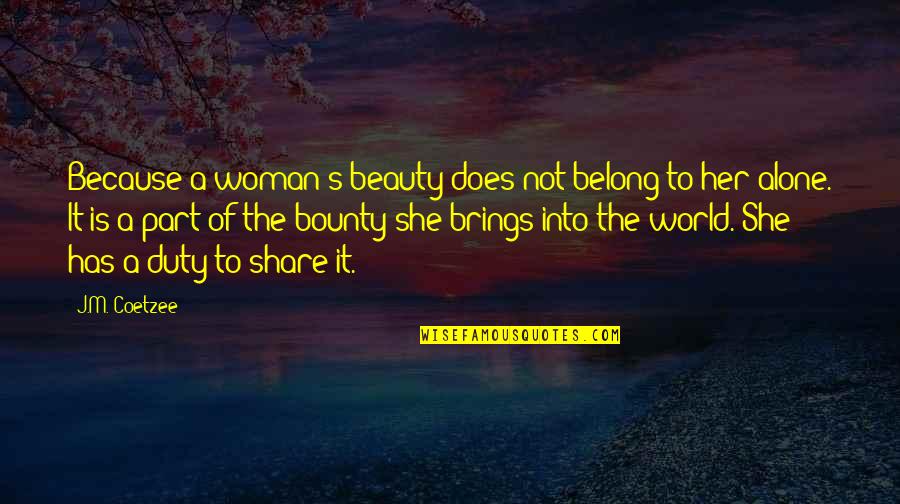 A Woman's Beauty Quotes By J.M. Coetzee: Because a woman's beauty does not belong to