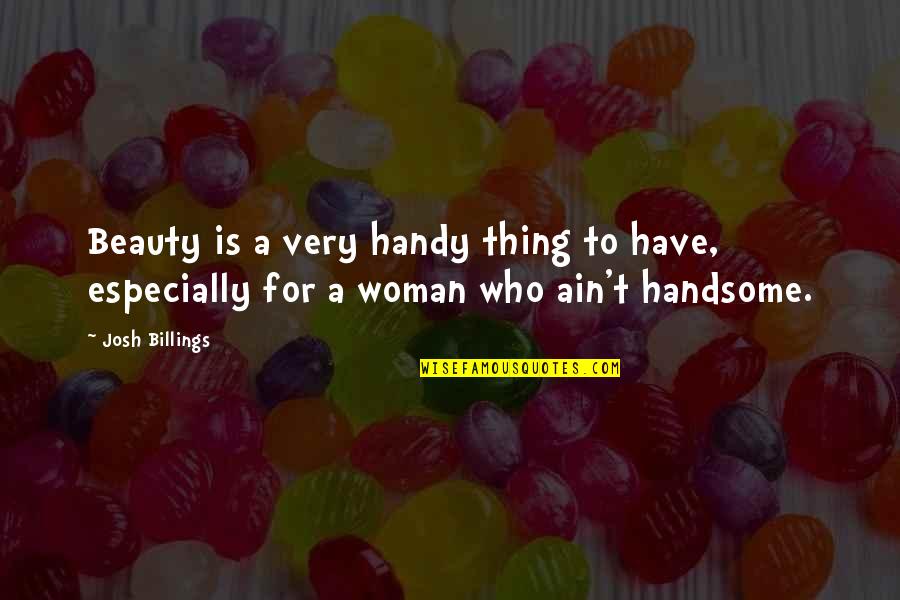 A Woman's Beauty Quotes By Josh Billings: Beauty is a very handy thing to have,