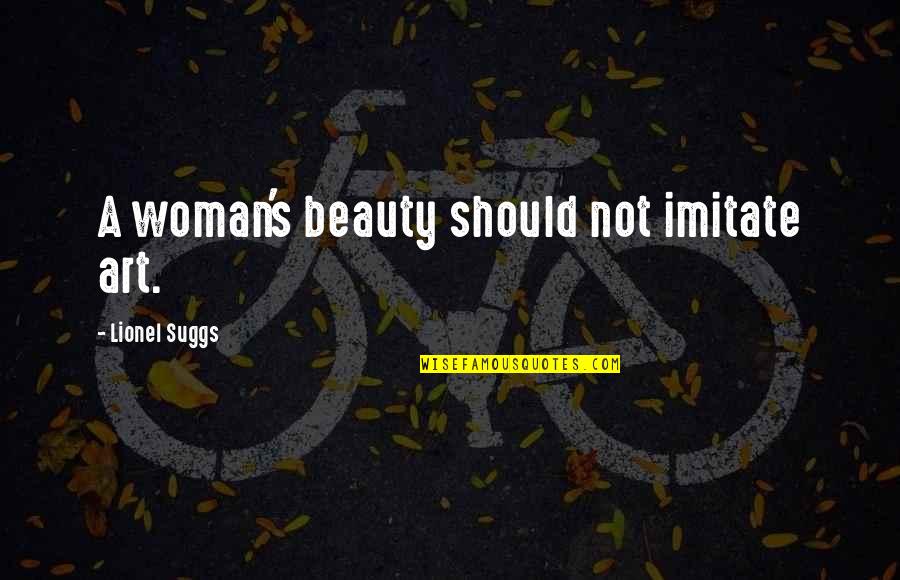 A Woman's Beauty Quotes By Lionel Suggs: A woman's beauty should not imitate art.