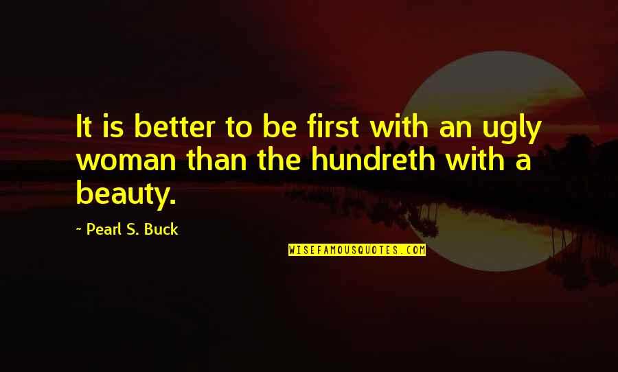 A Woman's Beauty Quotes By Pearl S. Buck: It is better to be first with an