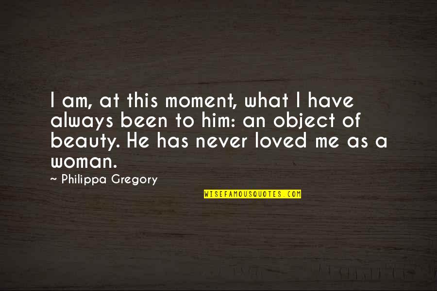 A Woman's Beauty Quotes By Philippa Gregory: I am, at this moment, what I have