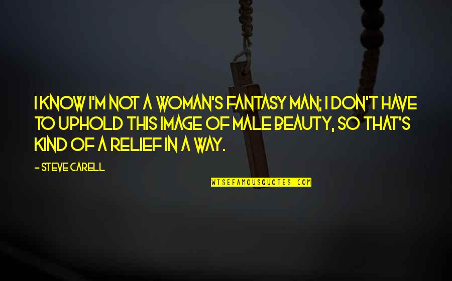 A Woman's Beauty Quotes By Steve Carell: I know I'm not a woman's fantasy man;