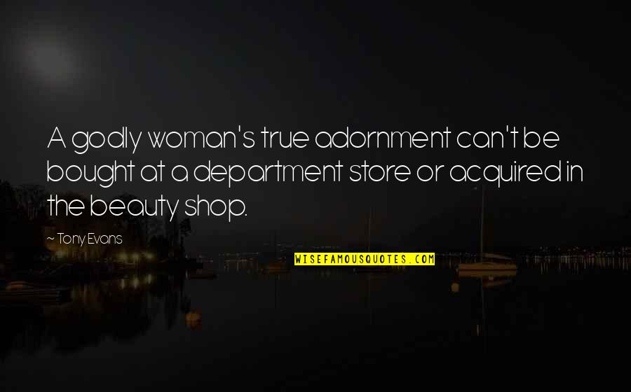 A Woman's Beauty Quotes By Tony Evans: A godly woman's true adornment can't be bought