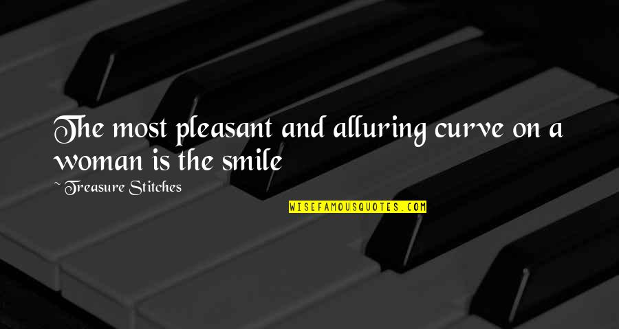A Woman's Beauty Quotes By Treasure Stitches: The most pleasant and alluring curve on a