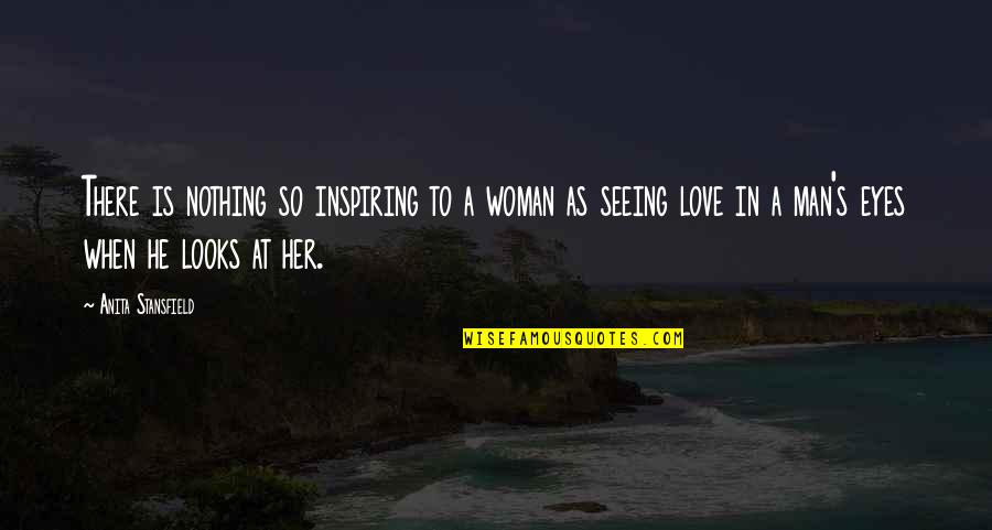 A Woman's Eyes Quotes By Anita Stansfield: There is nothing so inspiring to a woman
