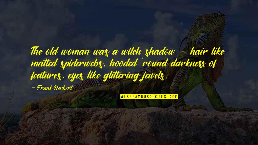 A Woman's Eyes Quotes By Frank Herbert: The old woman was a witch shadow -