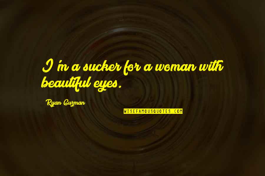 A Woman's Eyes Quotes By Ryan Guzman: I'm a sucker for a woman with beautiful