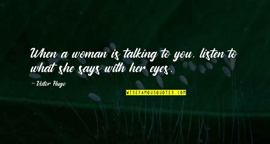 A Woman's Eyes Quotes By Victor Hugo: When a woman is talking to you, listen