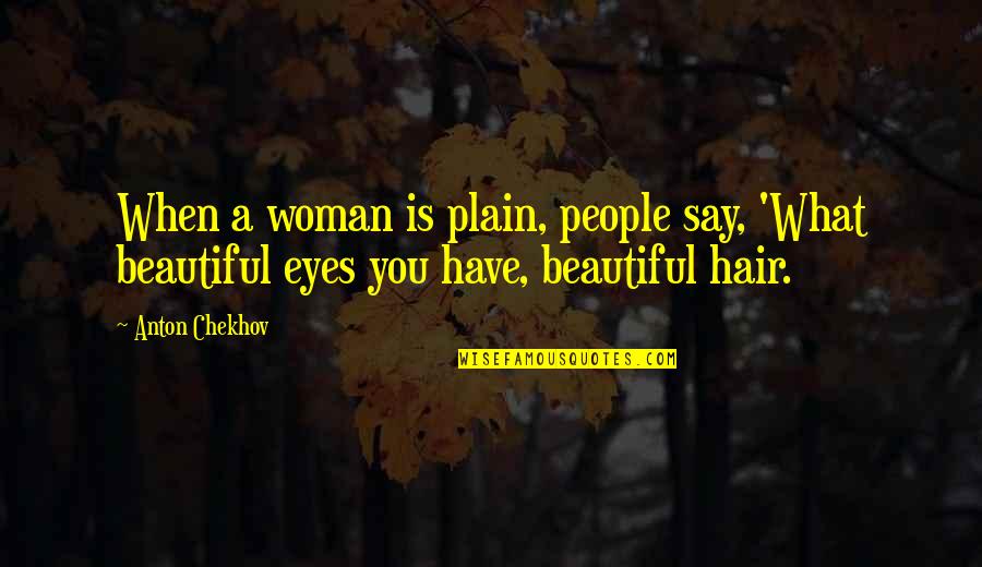 A Woman's Hair Quotes By Anton Chekhov: When a woman is plain, people say, 'What