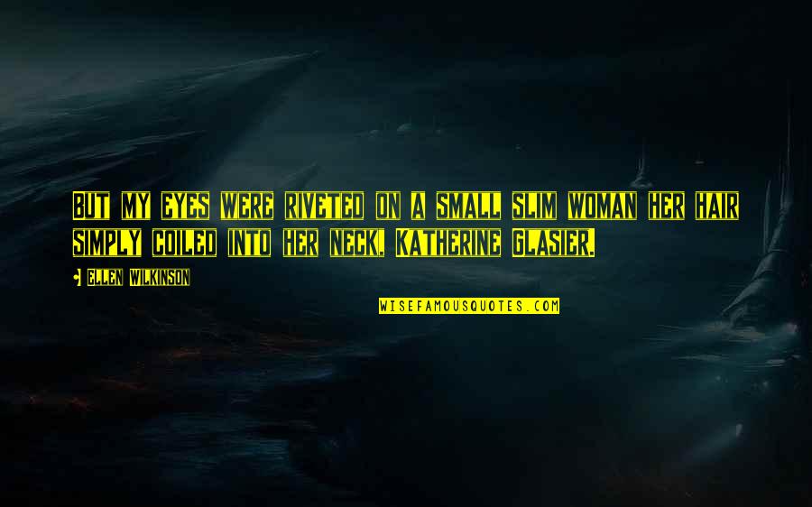 A Woman's Hair Quotes By Ellen Wilkinson: But my eyes were riveted on a small