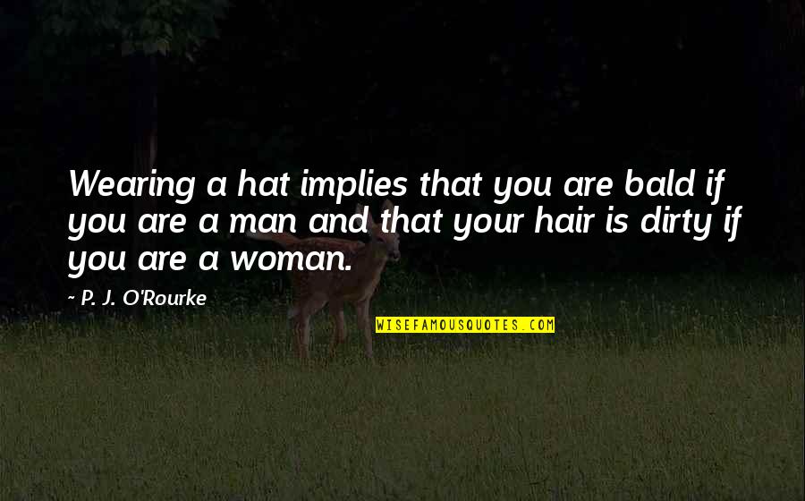 A Woman's Hair Quotes By P. J. O'Rourke: Wearing a hat implies that you are bald