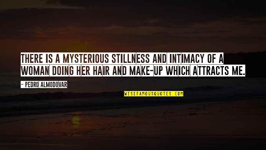 A Woman's Hair Quotes By Pedro Almodovar: There is a mysterious stillness and intimacy of