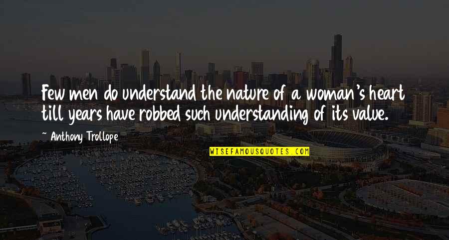 A Woman's Heart Quotes By Anthony Trollope: Few men do understand the nature of a
