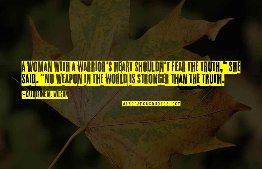 A Woman's Heart Quotes By Catherine M. Wilson: A woman with a warrior's heart shouldn't fear