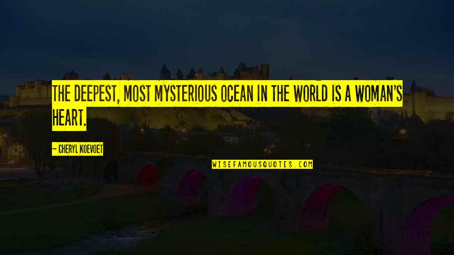 A Woman's Heart Quotes By Cheryl Koevoet: The deepest, most mysterious ocean in the world