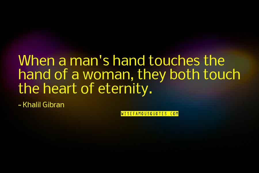 A Woman's Heart Quotes By Khalil Gibran: When a man's hand touches the hand of