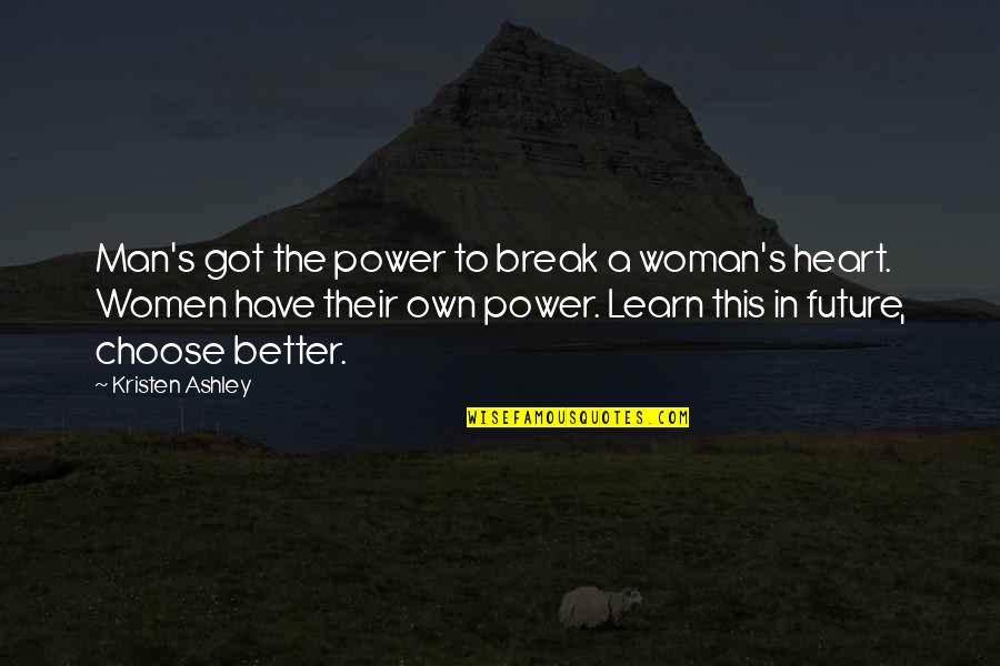 A Woman's Heart Quotes By Kristen Ashley: Man's got the power to break a woman's