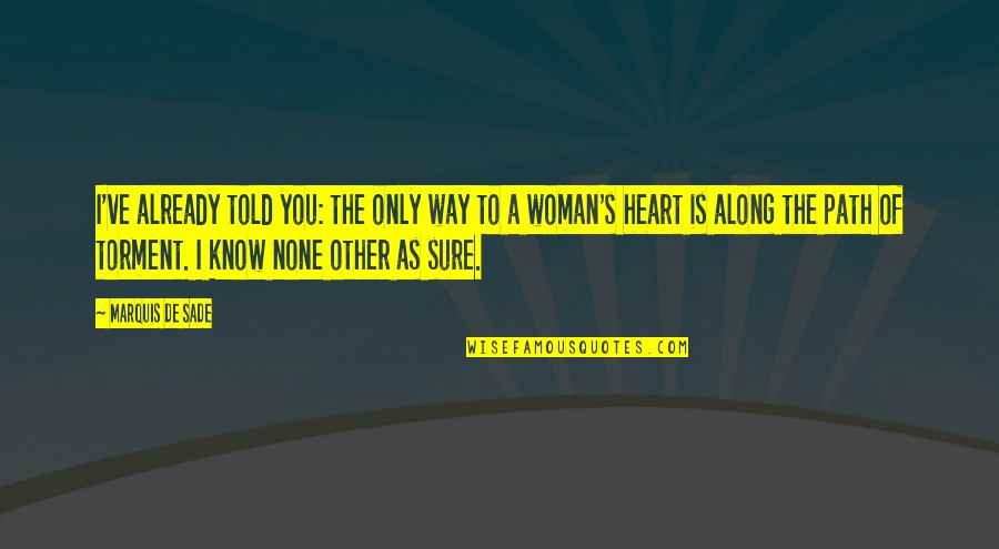 A Woman's Heart Quotes By Marquis De Sade: I've already told you: the only way to