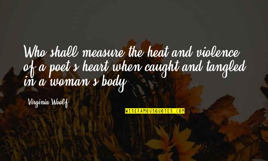 A Woman's Heart Quotes By Virginia Woolf: Who shall measure the heat and violence of