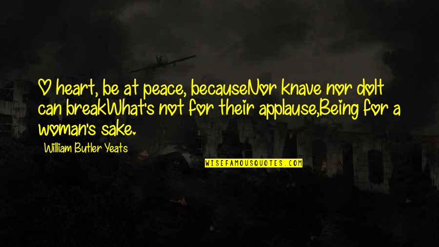 A Woman's Heart Quotes By William Butler Yeats: O heart, be at peace, becauseNor knave nor