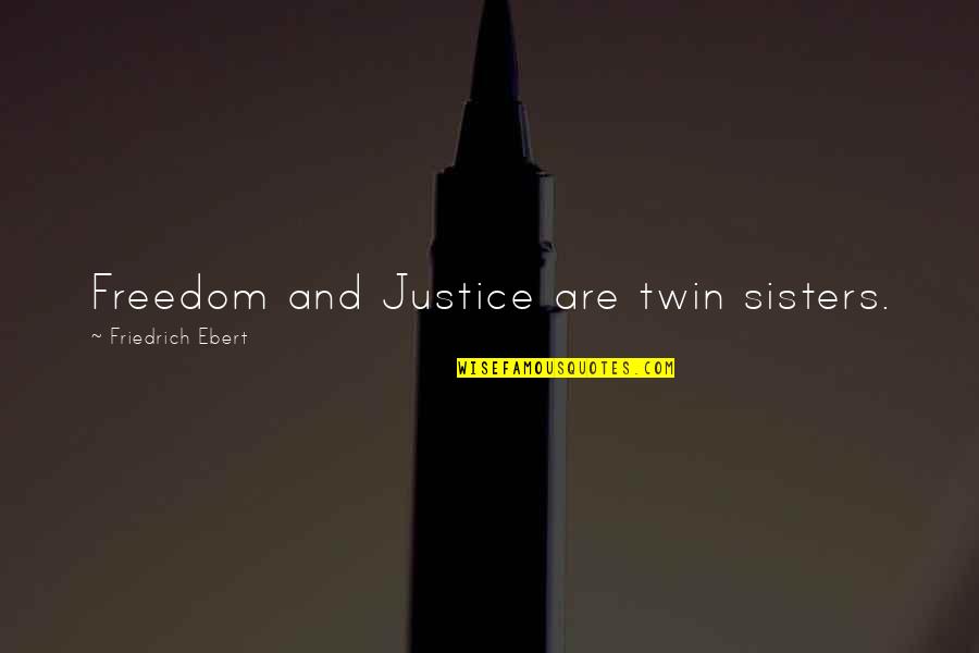 A Womans Mystery Quotes By Friedrich Ebert: Freedom and Justice are twin sisters. A Womans Mystery Quotes By Friedrich Ebert: Freedom and Justice are twin sisters.