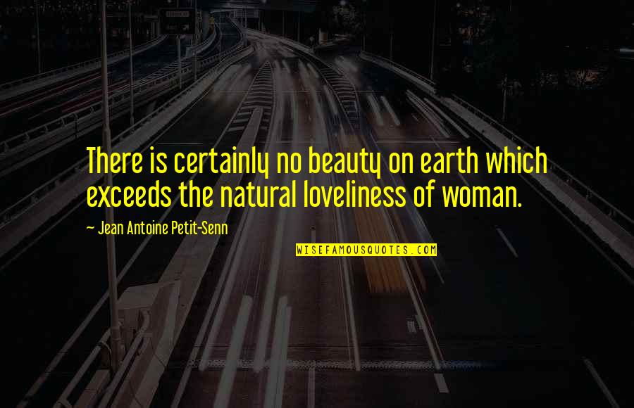 A Woman's Natural Beauty Quotes By Jean Antoine Petit-Senn: There is certainly no beauty on earth which