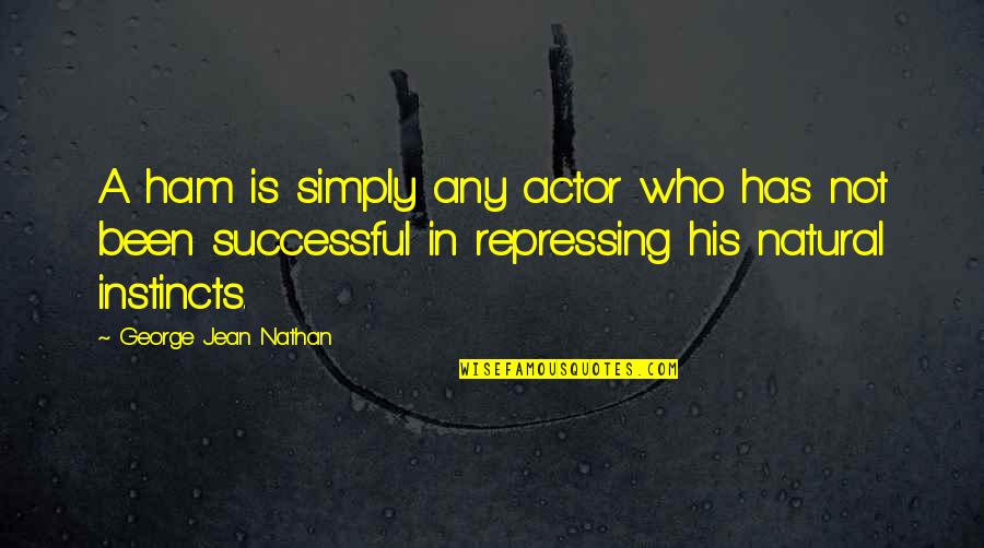 A Woman's Self Worth Quotes By George Jean Nathan: A ham is simply any actor who has