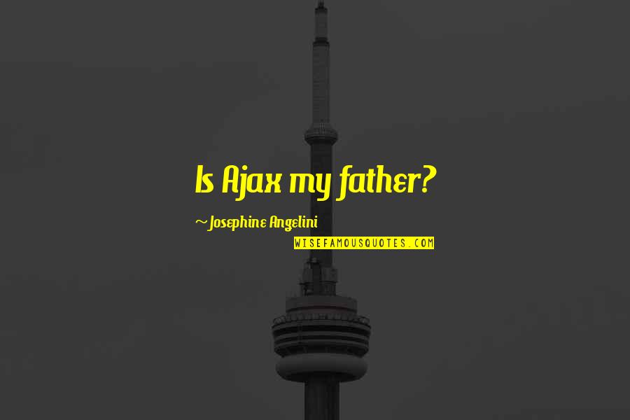 A Woman's Self Worth Quotes By Josephine Angelini: Is Ajax my father?