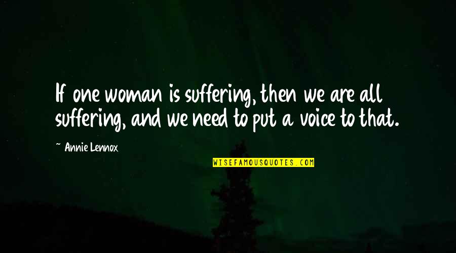 A Woman's Voice Quotes By Annie Lennox: If one woman is suffering, then we are A Woman's Voice Quotes By Annie Lennox: If one woman is suffering, then we are