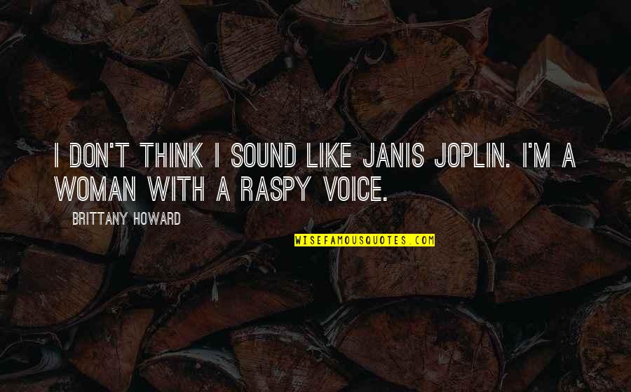 A Woman's Voice Quotes By Brittany Howard: I don't think I sound like Janis Joplin. A Woman's Voice Quotes By Brittany Howard: I don't think I sound like Janis Joplin.
