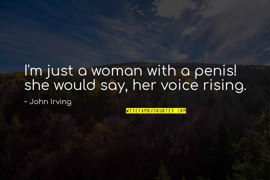 A Woman's Voice Quotes By John Irving: I'm just a woman with a penis! she
