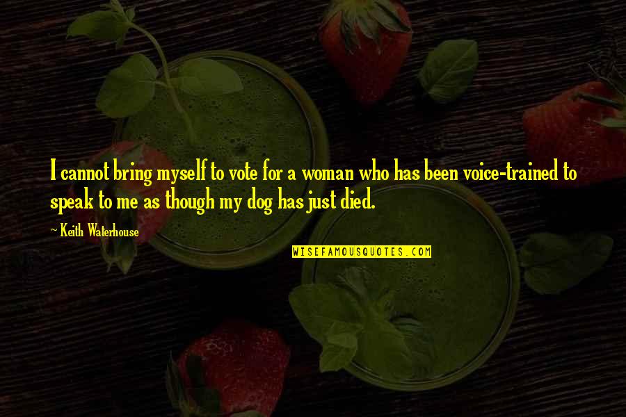 A Woman's Voice Quotes By Keith Waterhouse: I cannot bring myself to vote for a A Woman's Voice Quotes By Keith Waterhouse: I cannot bring myself to vote for a