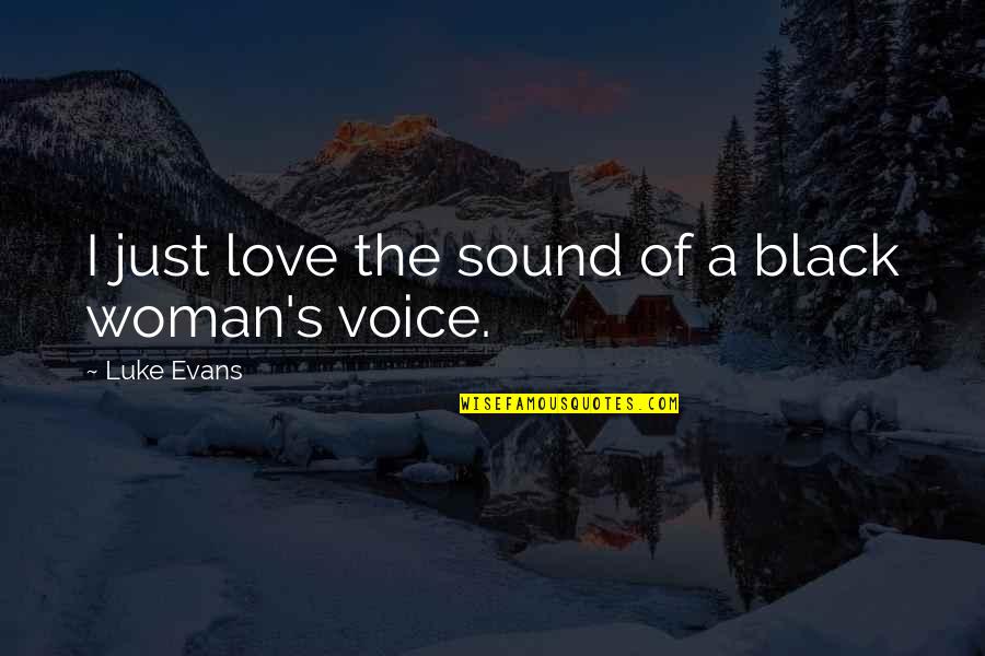 A Woman's Voice Quotes By Luke Evans: I just love the sound of a black A Woman's Voice Quotes By Luke Evans: I just love the sound of a black