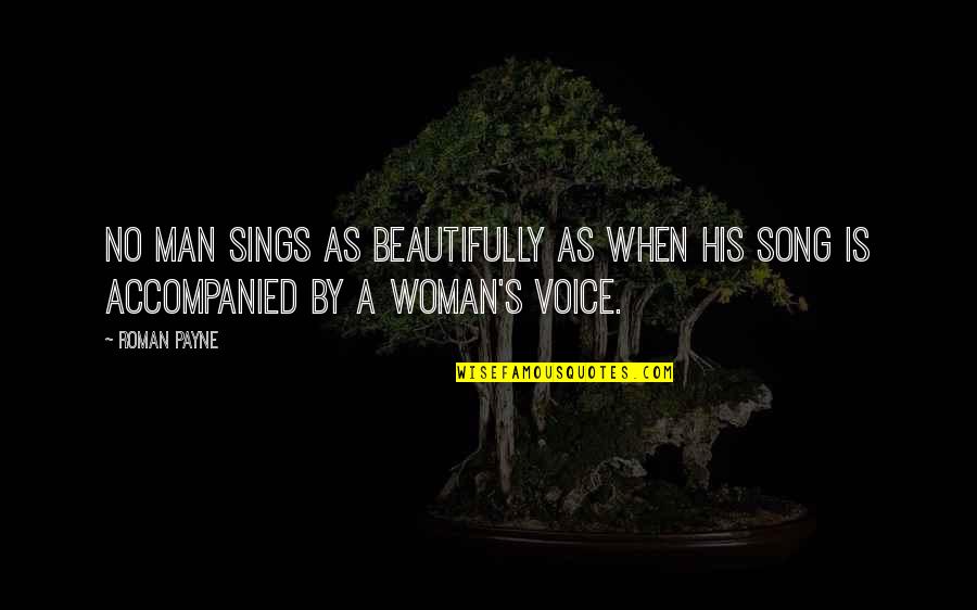 A Woman's Voice Quotes By Roman Payne: No man sings as beautifully as when his