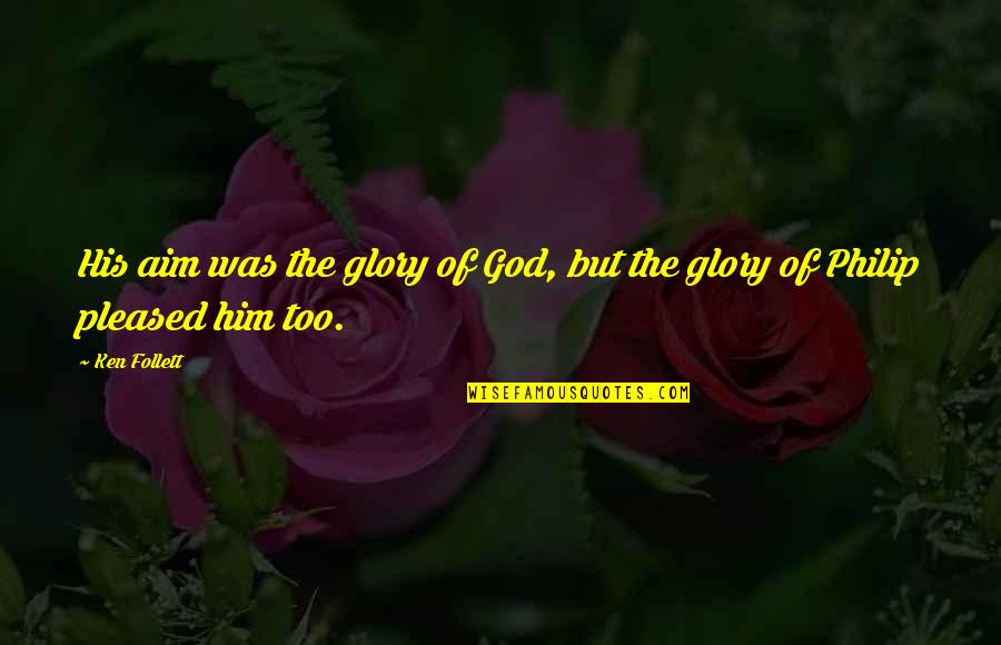 A Woman's Worth Picture Quotes By Ken Follett: His aim was the glory of God, but