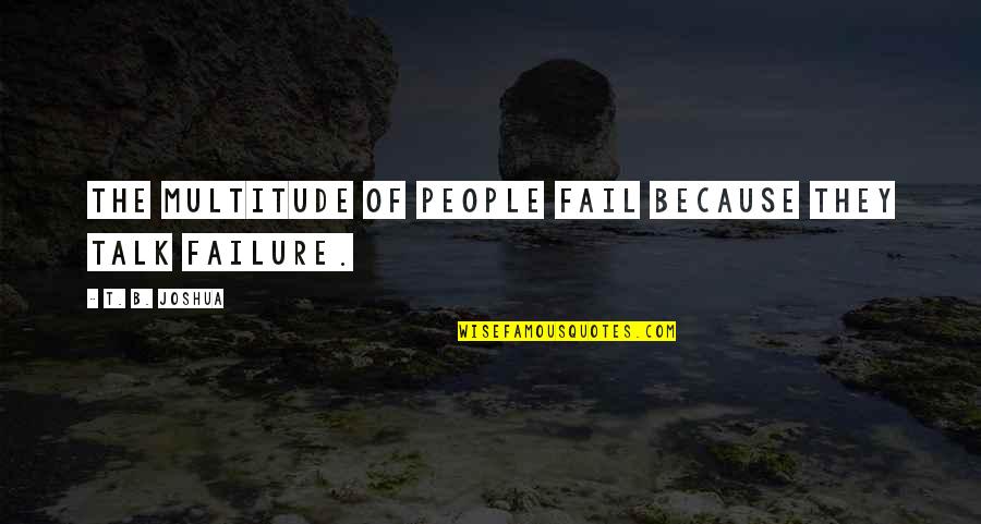 A Woman's Worth Picture Quotes By T. B. Joshua: The multitude of people fail because they talk A Woman's Worth Picture Quotes By T. B. Joshua: The multitude of people fail because they talk