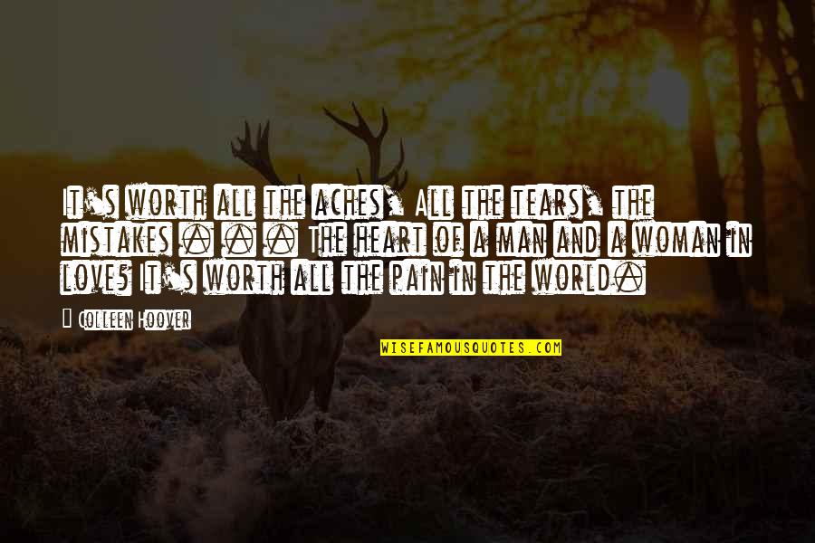 A Woman's Worth Quotes By Colleen Hoover: It's worth all the aches, All the tears,