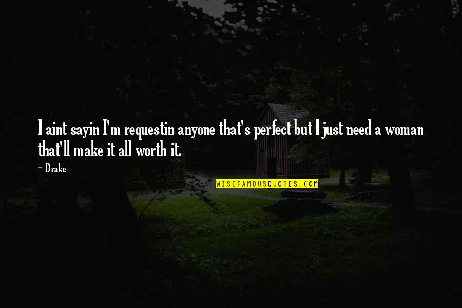 A Woman's Worth Quotes By Drake: I aint sayin I'm requestin anyone that's perfect