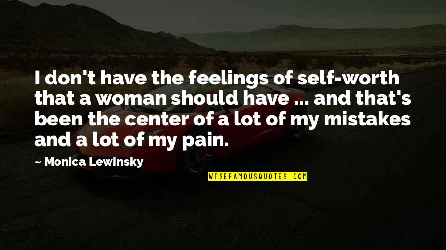 A Woman's Worth Quotes By Monica Lewinsky: I don't have the feelings of self-worth that A Woman's Worth Quotes By Monica Lewinsky: I don't have the feelings of self-worth that