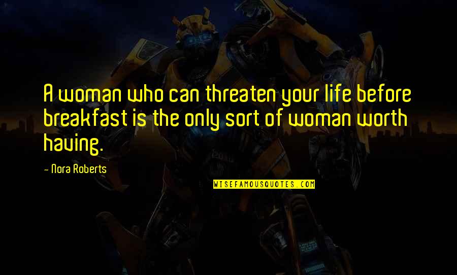 A Woman's Worth Quotes By Nora Roberts: A woman who can threaten your life before A Woman's Worth Quotes By Nora Roberts: A woman who can threaten your life before